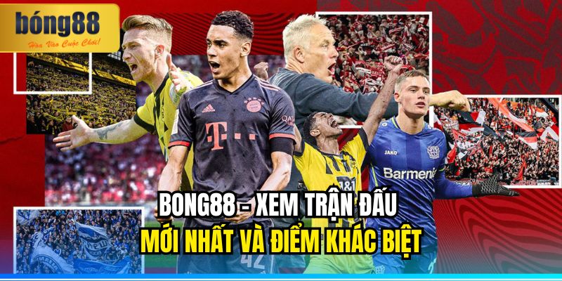 BONG88 – Xem trận đấu mới nhất nhanh, miễn phí, kịch tính 1 BONG88 Xem trận đấu mới nhất và điểm khác biệt
