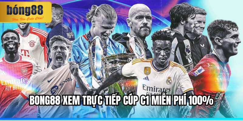 BONG88 Xem Trực Tiếp Cúp C1 Miễn Phí Mọi Thời Điểm 1 BONG88 xem trực tiếp cúp c1 miễn phí 100%