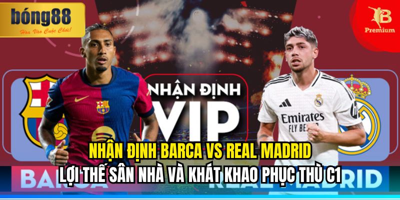 Nhận định Barca vs Real Madrid: 11/05/2025 2 Nhận định Barca vs Real Madrid: Lợi thế sân nhà và khát khao phục thù C1