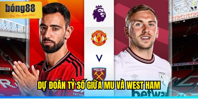 Nhận định MU vs West Ham Ngoại hạng Anh 11/5/2025 3 Dự đoán tỷ số giữa MU và West Ham