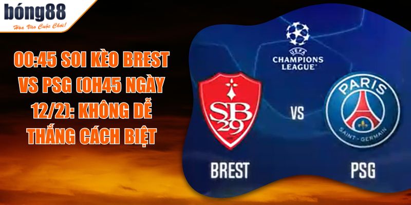 00:45 Soi Kèo Brest Vs PSG (0h45 ngày 12/2): Không Dễ Thắng Cách Biệt
