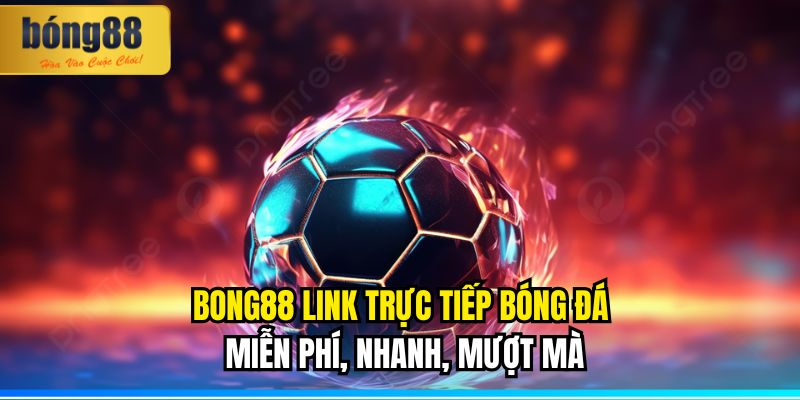 BONG88 link trực tiếp bóng đá miễn phí, nhanh, mượt mà 9 BONG88 link trực tiếp bóng đá miễn phí