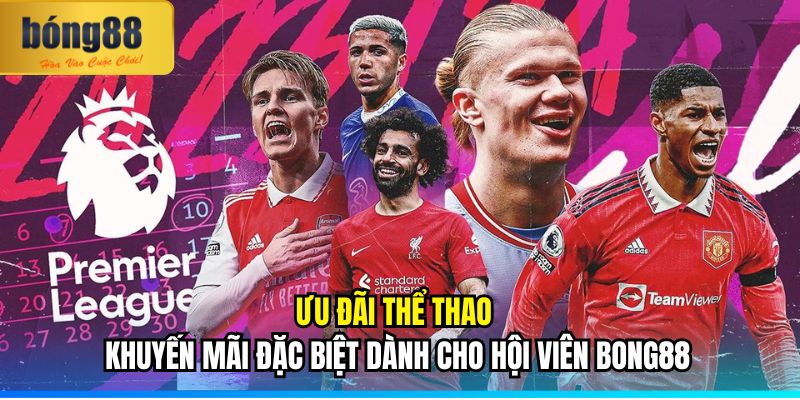 Ưu Đãi Thể Thao – Khuyến Mãi Đặc Biệt Dành Cho Hội Viên BONG88 1 Ưu đãi thể thao